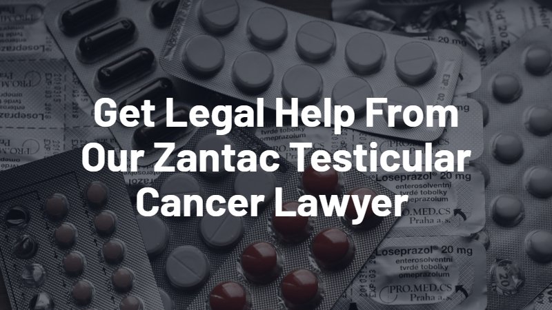 get legal help from our zantac testicular cancer lawyer