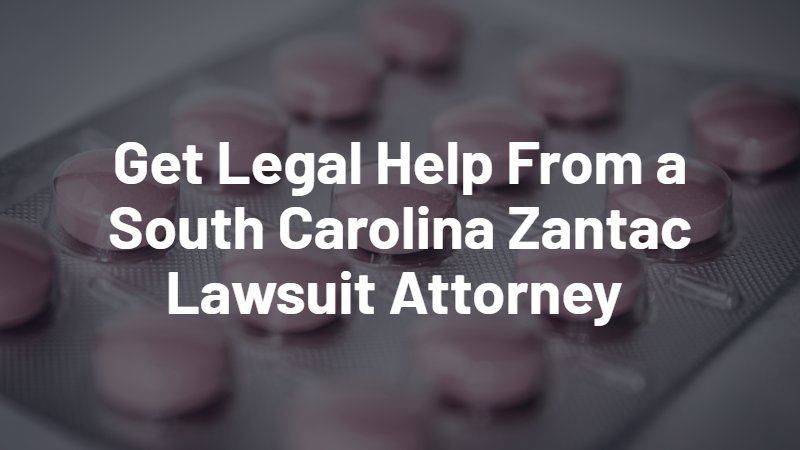 get legal help from a south carolina zantac lawsuit attorney