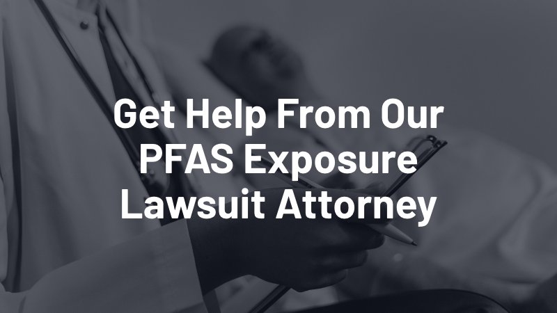 get help from our PFAS exposure lawsuit attorney