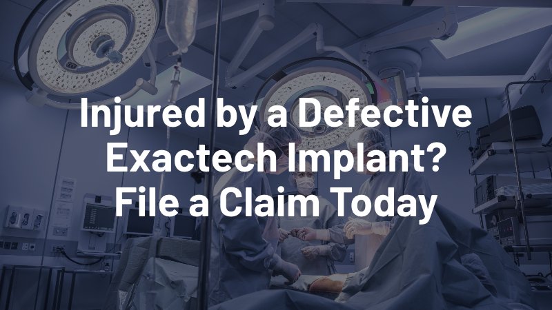 injured by a defective exactech implant? file a claim today