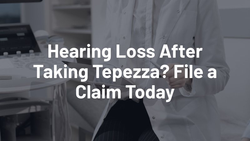 suffered hearing loss after tepezza? file a claim today
