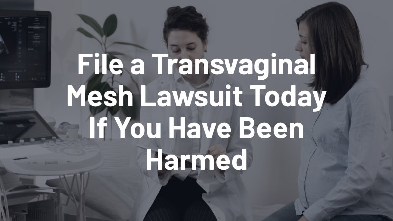 file a transvaginal mesh lawsuit today if you have been harmed