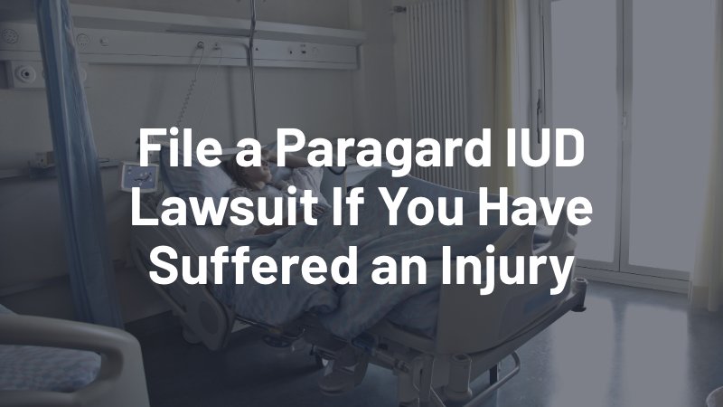 file a paragard IUD lawsuit if you have suffered an injury