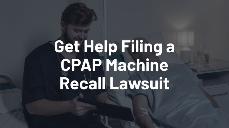 get help filing a CPAP machine recall lawsuit