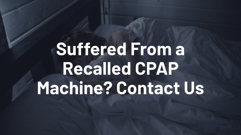 contact us if you suffered from a recalled CPAP machine