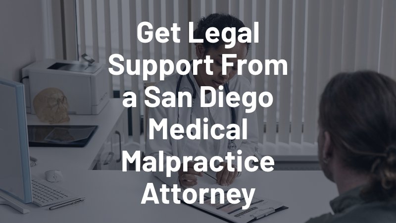 get legal support from a san diego medical malpractice attorney